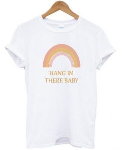 Hang in there baby T Shirt