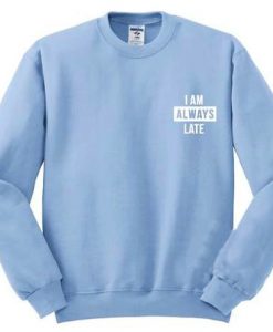 I Am ALways Late Sweatshirt