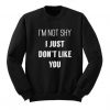 I'm Not Shy I Just Like You Sweatshirt