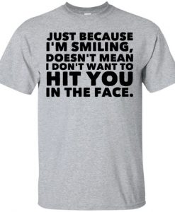 Just Because I'm Smiling Shirt