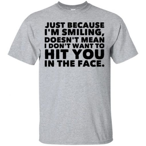 Just Because I'm Smiling Shirt