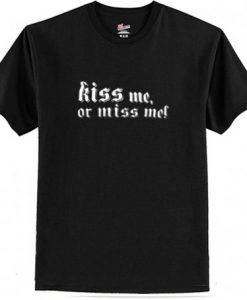 Kiss Me Or Miss Me T Shirt