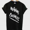 Nothing Changes T Shirt