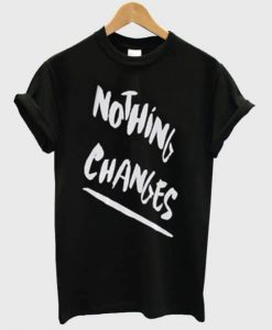 Nothing Changes T Shirt