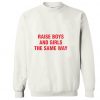 Raise Boys And Girls The Same Way Sweatshirt