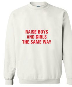 Raise Boys And Girls The Same Way Sweatshirt