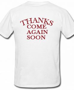 Thanks Come Again Soon Back T Shirt
