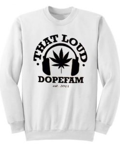 That Loud Dopefam Sweatshirt