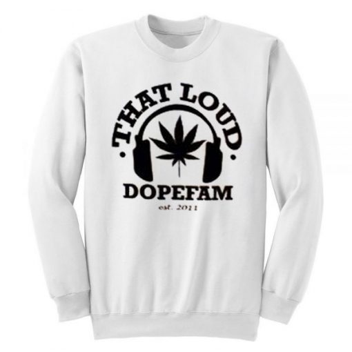 That Loud Dopefam Sweatshirt