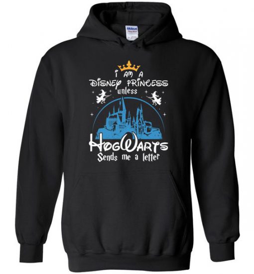 I'm A Disney Princess Unless Hogwarts Send Me A Letter Hoodie