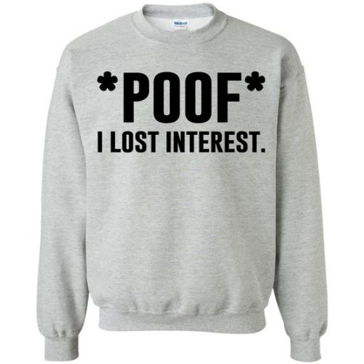 Poof I Lost Interest Sweatshirt