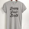 Sassy Since Birth T Shirt