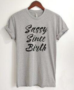 Sassy Since Birth T Shirt