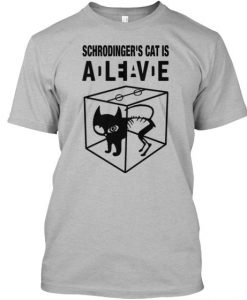 Schrodinger's Cat Is Alive T shirt