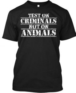 Test On Criminals Not On Animals T-Shirt