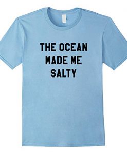The Ocean Made Me Salty T Shirt