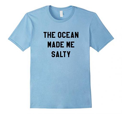 The Ocean Made Me Salty T Shirt