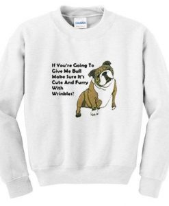 If You Re Going To Give Me Bull Funny Sweater