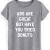 abs are great but have you tried donuts T shirt