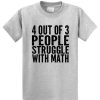4 out of 3 People Struggle With Math T Shirt