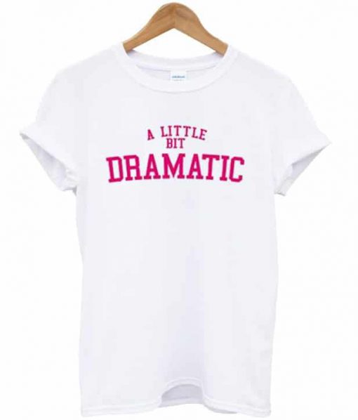 A Little Bit Dramatic T-shirt