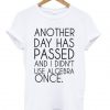 Another Day Has Passed T Shirt
