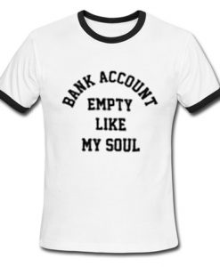 Bank Account Empty Like My Soul Shirt