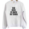 Big Dick Is Back In Town Sweatshirt