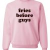 Fries Before Guys Sweatshirt