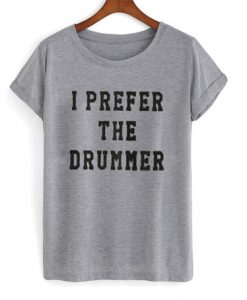 I Prefer The Drummer Grey Shirt