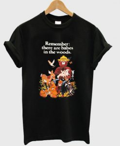 Remember there are babes in the woods T Shirt