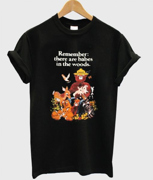 Remember there are babes in the woods T Shirt