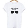 Talk To me Goose T shirt