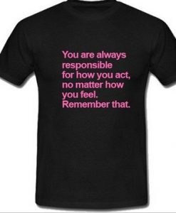 You Re Always Responsible Quote Tee