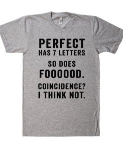 perfect has 7 letters so does foooood t shirt