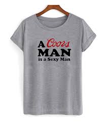 A Coors Man Is A Sexy Man T Shirt