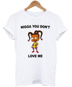 Nigga You Dont Love Me T Shirt