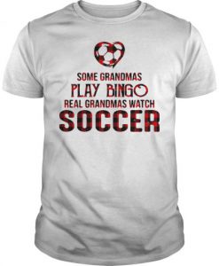 Some grandmas play bingo real grandmas watch soccer T-shirt