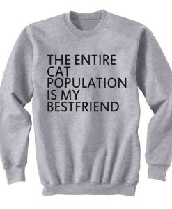 The Entire Cat Population Is My Bestfriend Sweatshirt