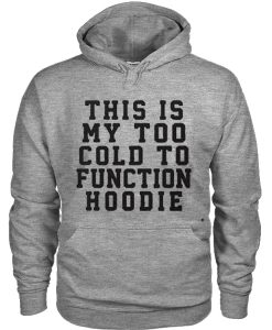 This Is My Too Cold To Function Hoodie