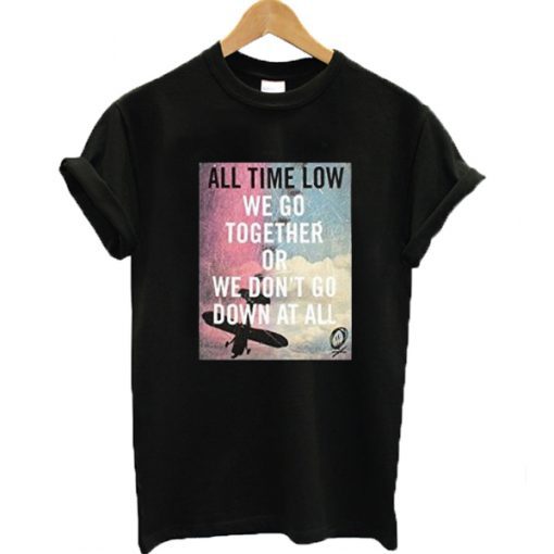 We go together or we don’t go down at all All Time Low T-shirt