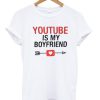 Youtube is My Boyfriend Unisex Tshirt