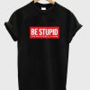 Be stupid for successful living T Shirt