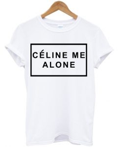 Celine Me Alone T Shirt