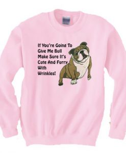 If You’re Going To Give Me Bull Make Sure It’s Cute And Furry Sweatshirt