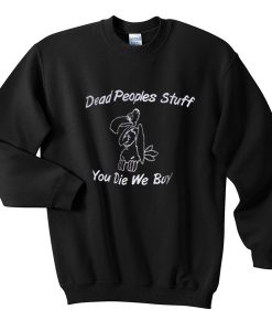 dead peoples stuff you die we buy sweatshirt