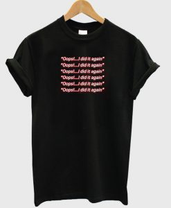 oops i did it again t-shirt