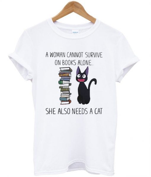 A Woman Cannot Survive n Books Alone a Cat T-Shirt