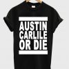 Austin Carlile Or Die T Shirt