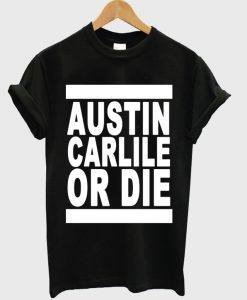 Austin Carlile Or Die T Shirt